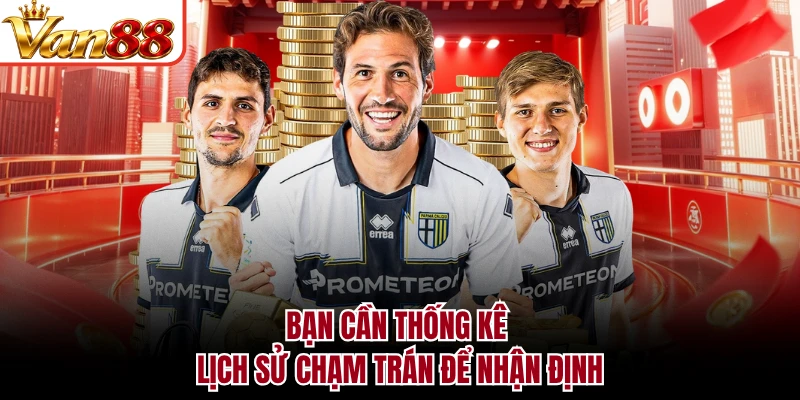 Bạn cần thống kê lịch sử chạm trán để nhận định