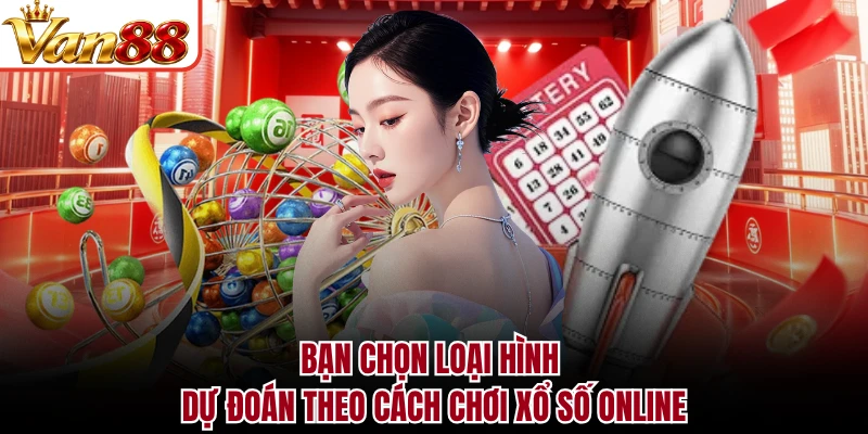 Bạn chọn loại hình dự đoán theo cách chơi xổ số online