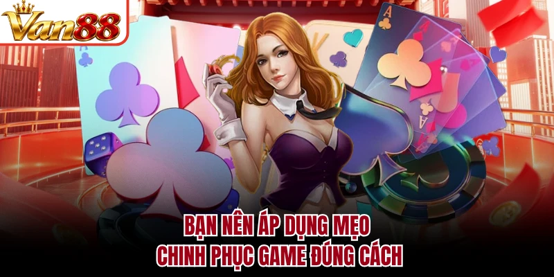 Bạn nên áp dụng mẹo chinh phục game đúng cách