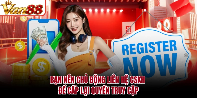 Bạn nên chủ động liên hệ CSKH để cấp lại quyền truy cập