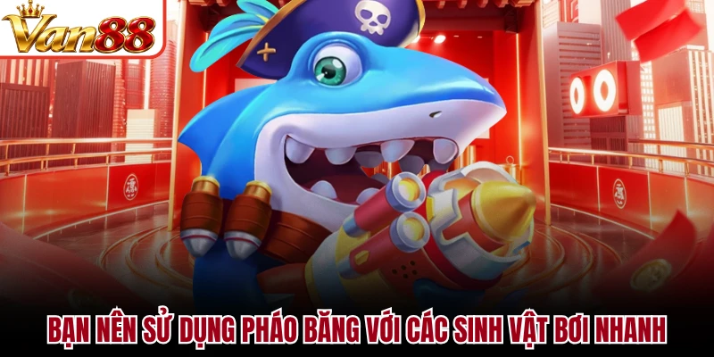 Bạn nên sử dụng pháo băng với các sinh vật bơi nhanh