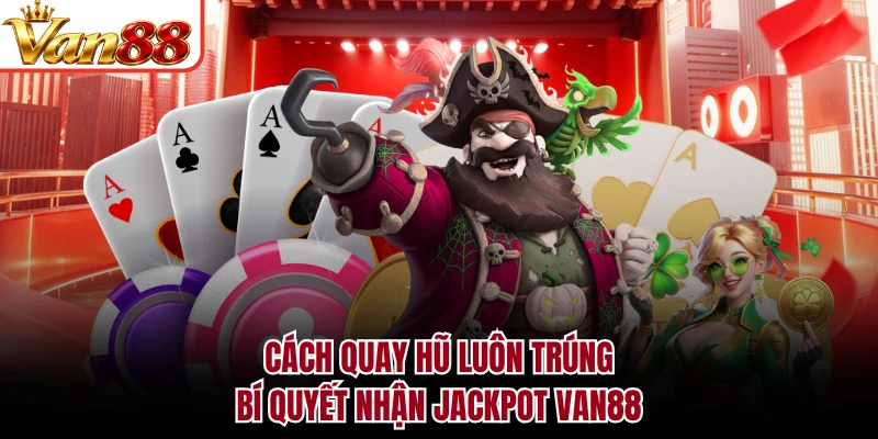 Cách Quay Hũ Luôn Trúng - Bí Quyết Nhận Jackpot VAN88