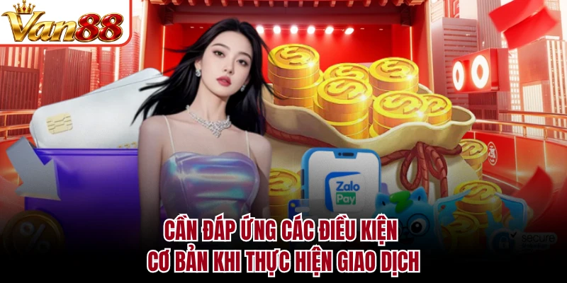 Cần đáp ứng các điều kiện cơ bản khi thực hiện giao dịch
