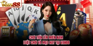 Chơi Tiến Lên Miền Nam - Luật Chơi Và Mẹo Hay Tại VAN88