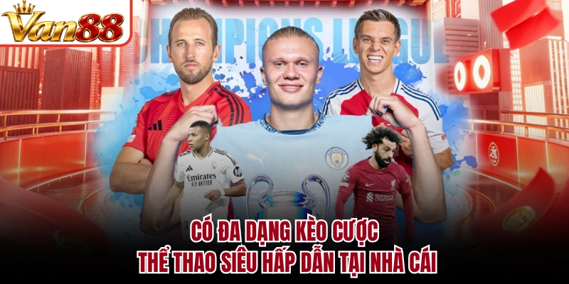 Có đa dạng kèo cược thể thao siêu hấp dẫn tại nhà cái