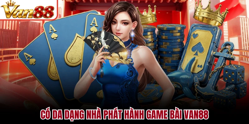 Có da dạng nhà phát hành game bài VAN88