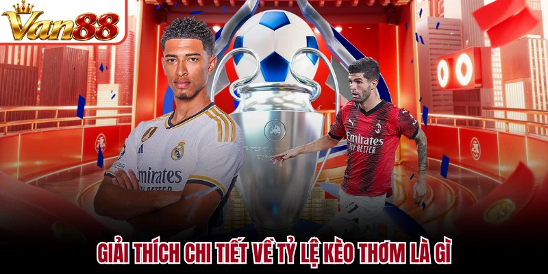 Giải thích chi tiết về tỷ lệ kèo thơm là gì