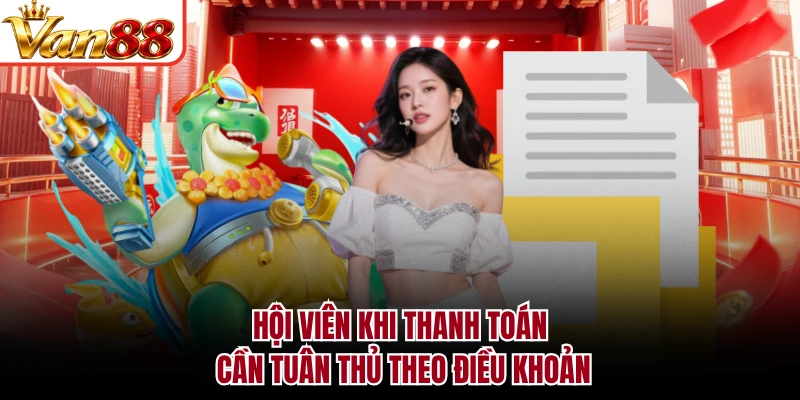 Hội viên khi thanh toán cần tuân thủ theo điều khoản