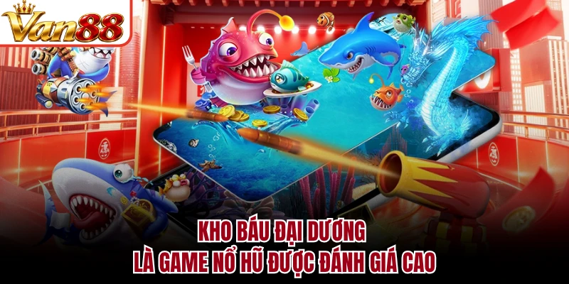 Kho Báu Đại Dương là game nổ hũ được đánh giá cao