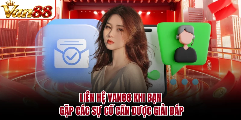 Liên hệ VAN88 khi bạn gặp các sự cố cần được giải đáp