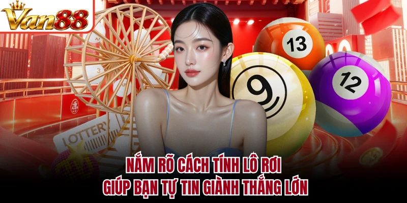 Nắm rõ cách tính lô rơi giúp bạn tự tin giành thắng lớn