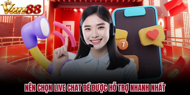 Nên chọn live chat để được hỗ trợ nhanh nhất