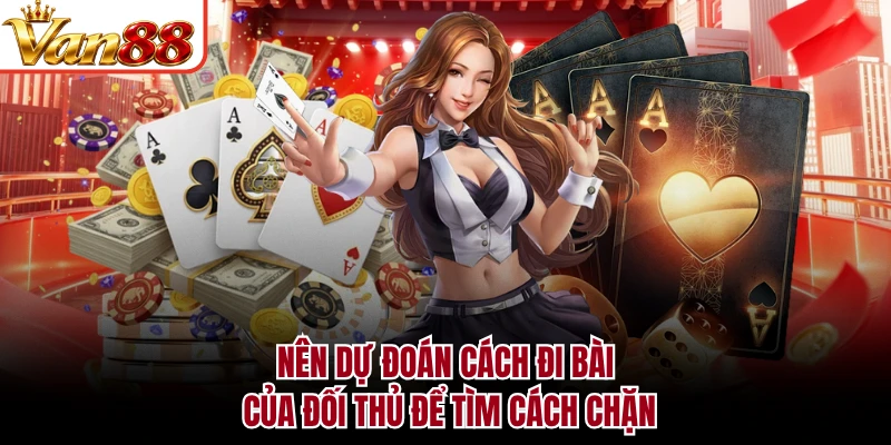 Nên dự đoán cách đi bài của đối thủ để tìm cách chặn