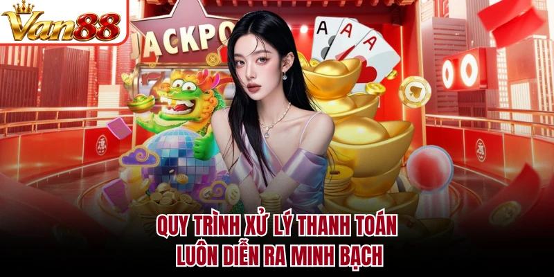 Quy trình xử lý thanh toán luôn diễn ra minh bạch