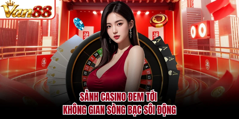 Sảnh casino đem tới không gian sòng bạc sôi động