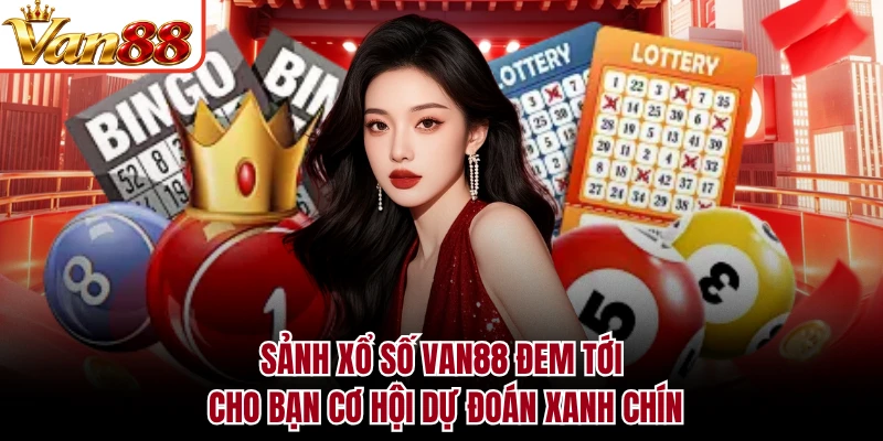 Sảnh xổ số VAN88 đem tới cho bạn cơ hội dự đoán xanh chín