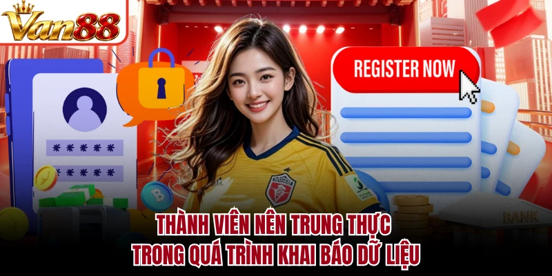 Thành viên nên trung thực trong quá trình khai báo dữ liệu