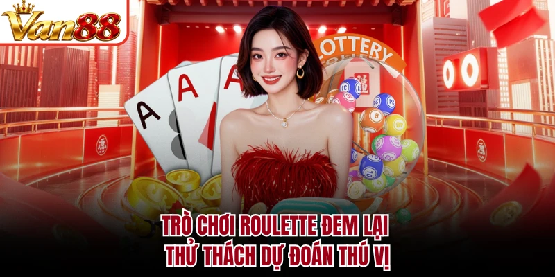 Trò chơi Roulette đem lại thử thách dự đoán thú vị