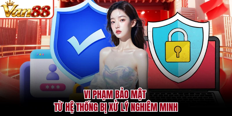Vi phạm bảo mật từ hệ thống bị xử lý nghiêm minh